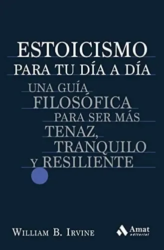 Libro Estoicismo para tu Día a Día una guía filosófica para ser más tenaz tranquilo y resiliente de William B Irvine tapa landa